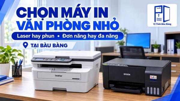 Chọn máy in cho văn phòng nhỏ tại Bàu Bàng: Laser hay phun, đơn năng hay đa năng?